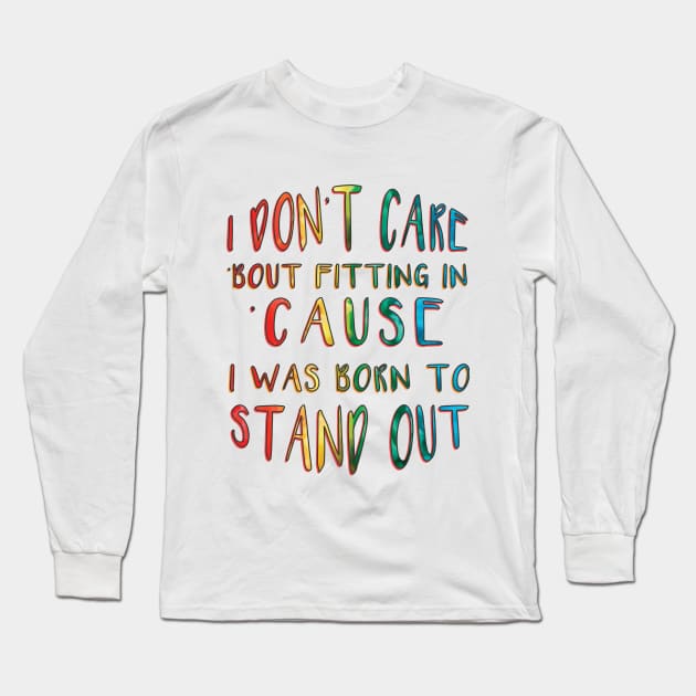 I Don't Care 'Bout Fitting In 'Cause I Was Born to Stand Out inspirational Long Sleeve T-Shirt by MotleyRidge